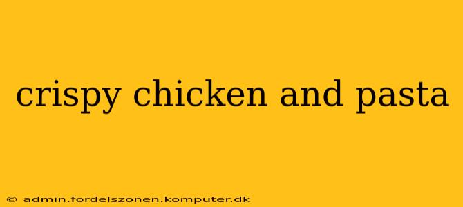 crispy chicken and pasta
