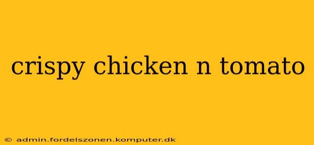 crispy chicken n tomato