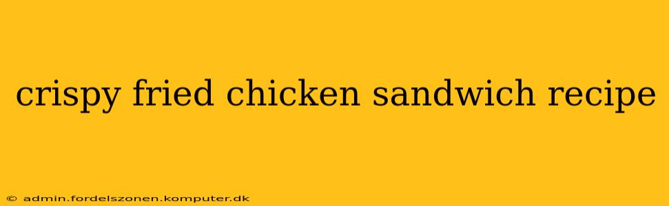 crispy fried chicken sandwich recipe