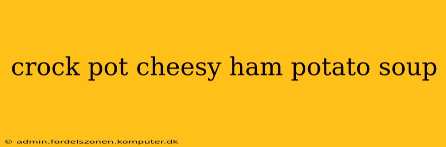 crock pot cheesy ham potato soup
