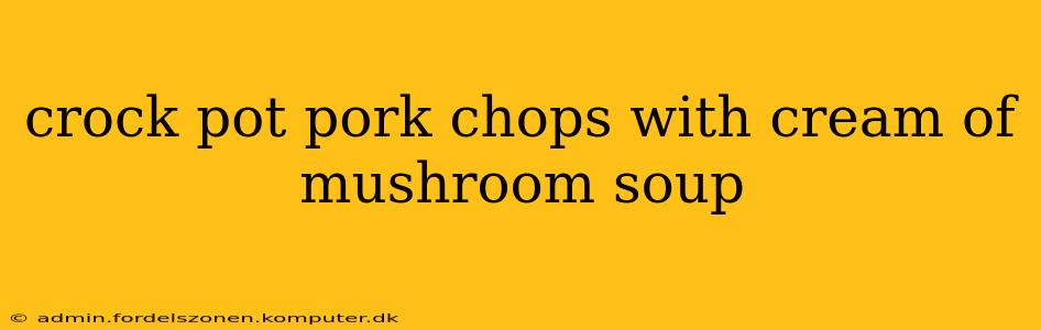 crock pot pork chops with cream of mushroom soup