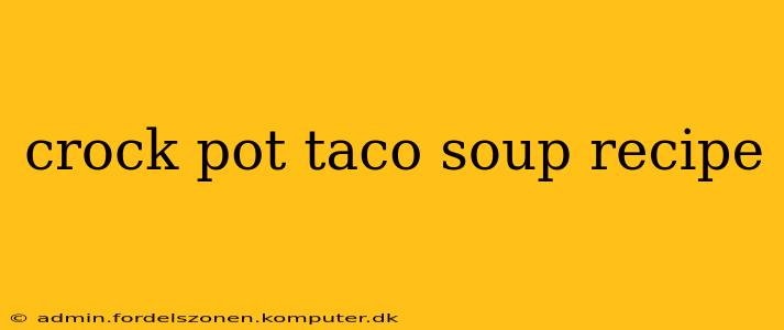 crock pot taco soup recipe