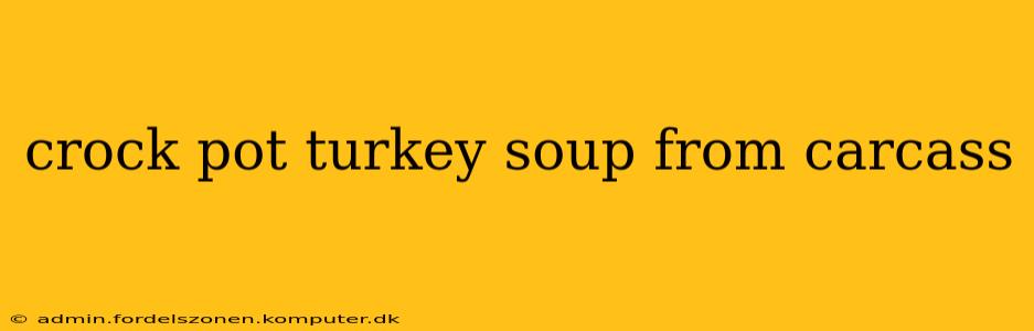 crock pot turkey soup from carcass