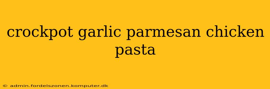 crockpot garlic parmesan chicken pasta