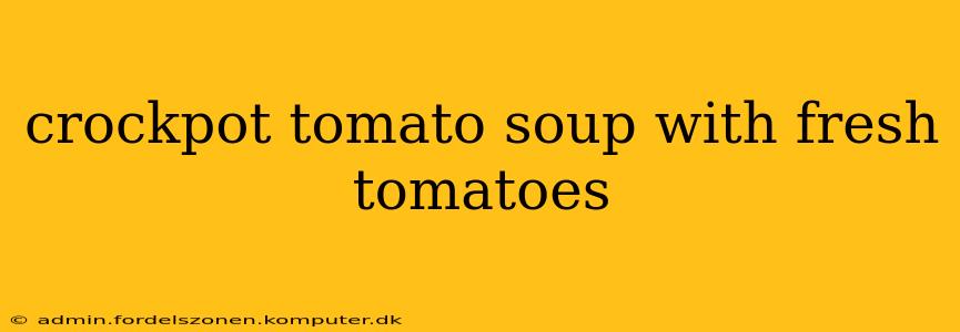 crockpot tomato soup with fresh tomatoes