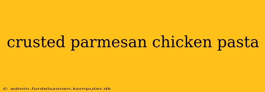 crusted parmesan chicken pasta
