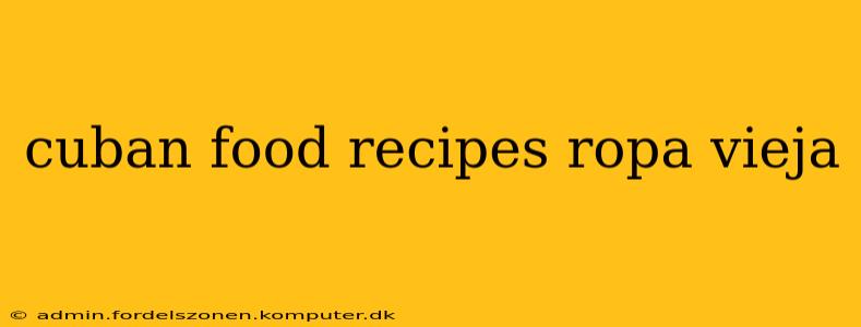 cuban food recipes ropa vieja