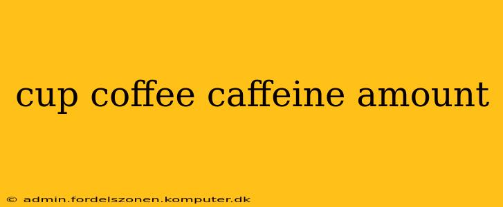 cup coffee caffeine amount