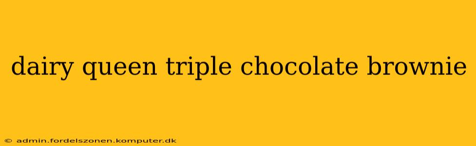 dairy queen triple chocolate brownie