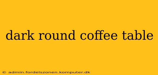 dark round coffee table