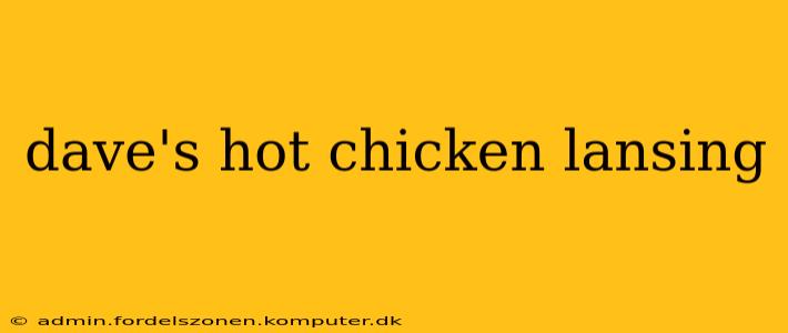 dave's hot chicken lansing