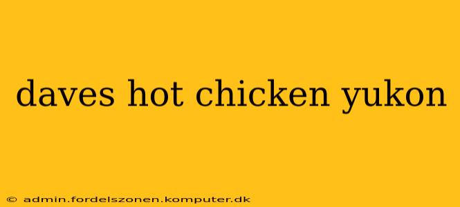 daves hot chicken yukon