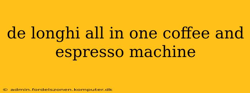 de longhi all in one coffee and espresso machine