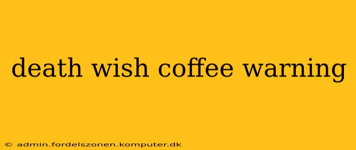 death wish coffee warning