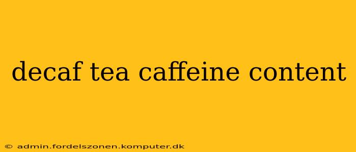 decaf tea caffeine content