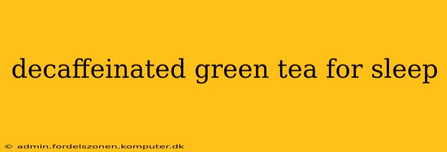 decaffeinated green tea for sleep