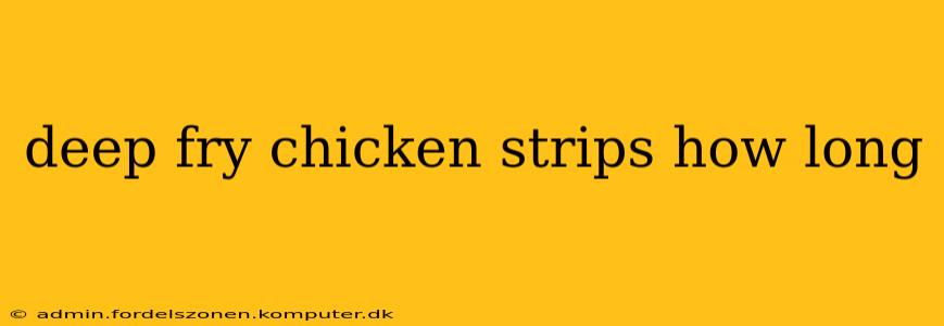deep fry chicken strips how long