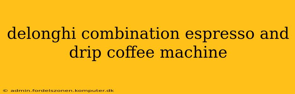 delonghi combination espresso and drip coffee machine
