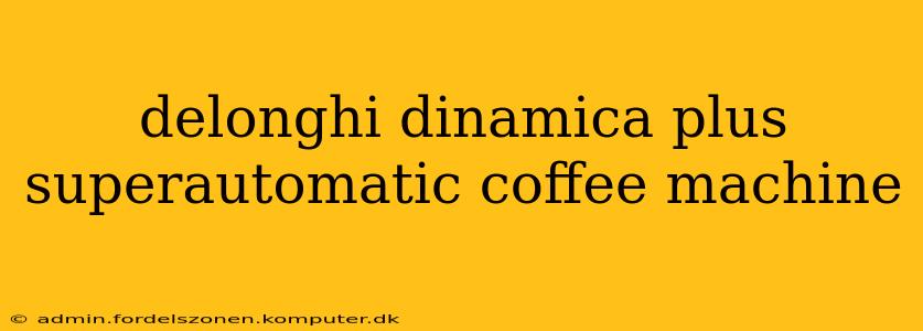 delonghi dinamica plus superautomatic coffee machine