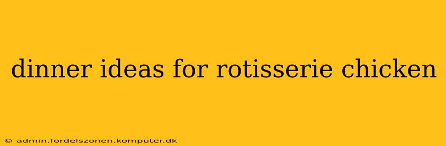 dinner ideas for rotisserie chicken