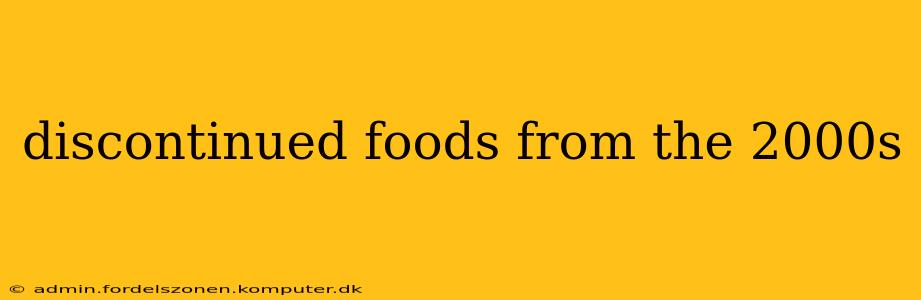discontinued foods from the 2000s