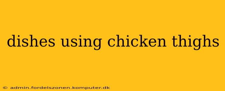 dishes using chicken thighs