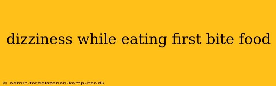 dizziness while eating first bite food