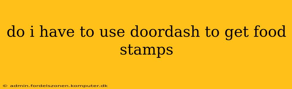 do i have to use doordash to get food stamps