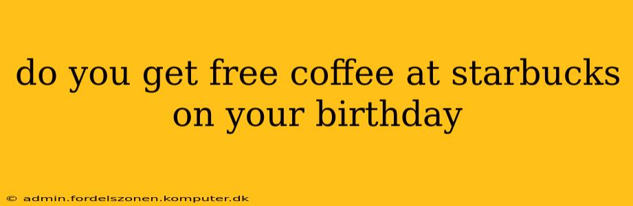 do you get free coffee at starbucks on your birthday
