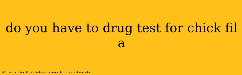 do you have to drug test for chick fil a