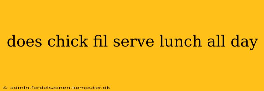 does chick fil serve lunch all day