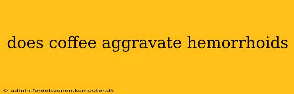 does coffee aggravate hemorrhoids