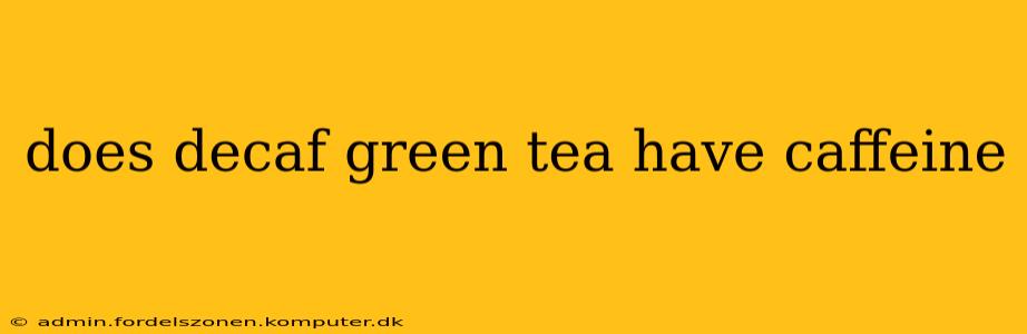 does decaf green tea have caffeine