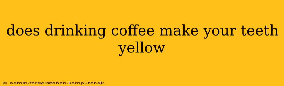 does drinking coffee make your teeth yellow