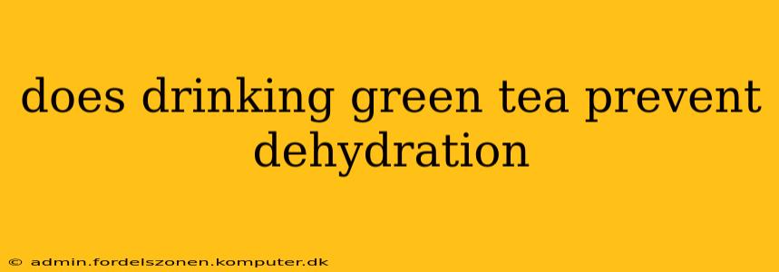 does drinking green tea prevent dehydration
