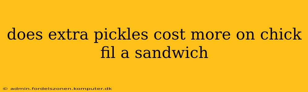 does extra pickles cost more on chick fil a sandwich