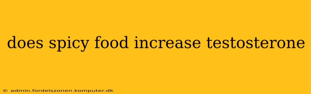 does spicy food increase testosterone