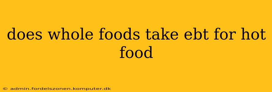 does whole foods take ebt for hot food