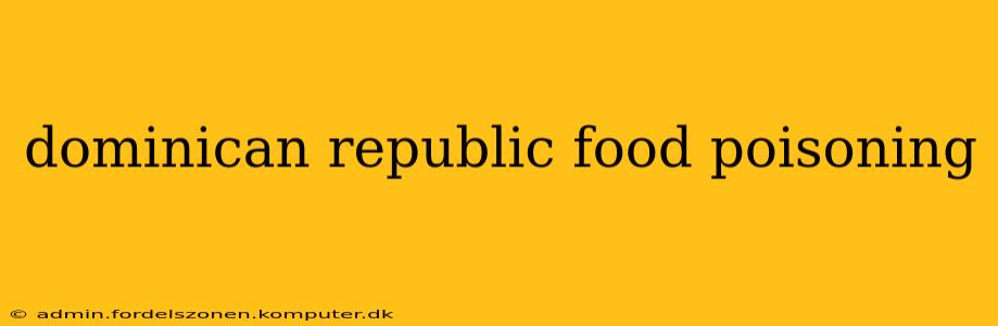 dominican republic food poisoning