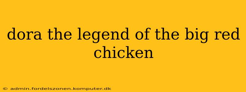dora the legend of the big red chicken