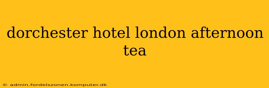 dorchester hotel london afternoon tea
