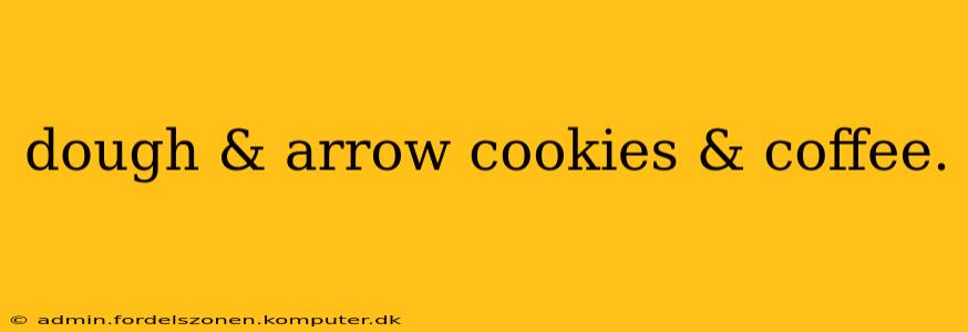 dough & arrow cookies & coffee.