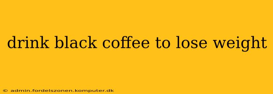 drink black coffee to lose weight