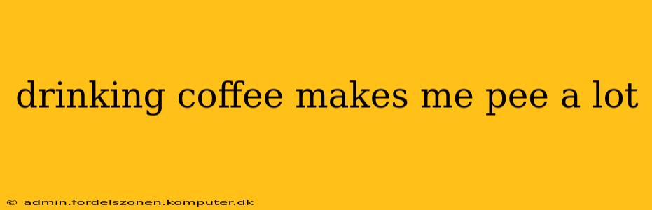 drinking coffee makes me pee a lot