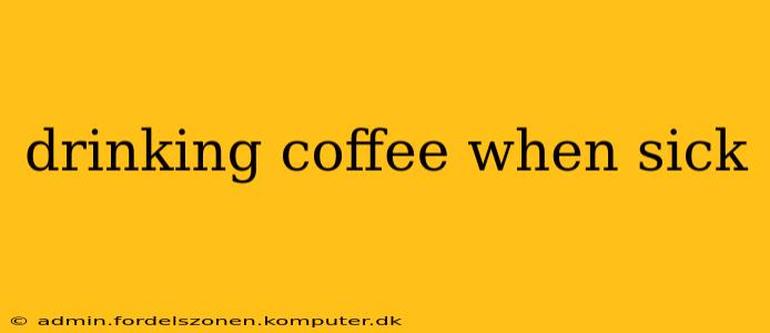 drinking coffee when sick
