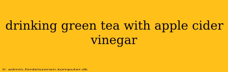 drinking green tea with apple cider vinegar