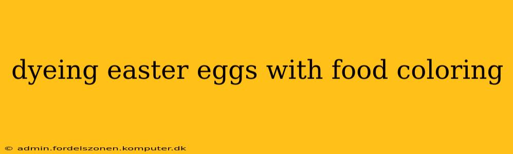 dyeing easter eggs with food coloring