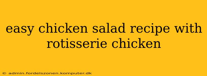 easy chicken salad recipe with rotisserie chicken
