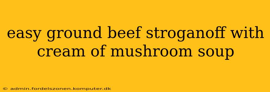 easy ground beef stroganoff with cream of mushroom soup