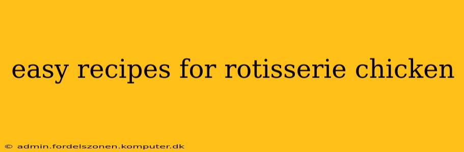 easy recipes for rotisserie chicken